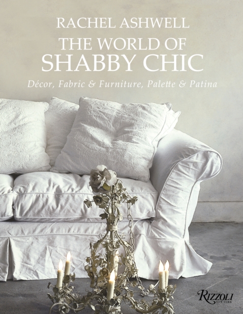 The World of Shabby Chic : Decor, Fabric & Furniture, Palette & Patina, Hardback Book