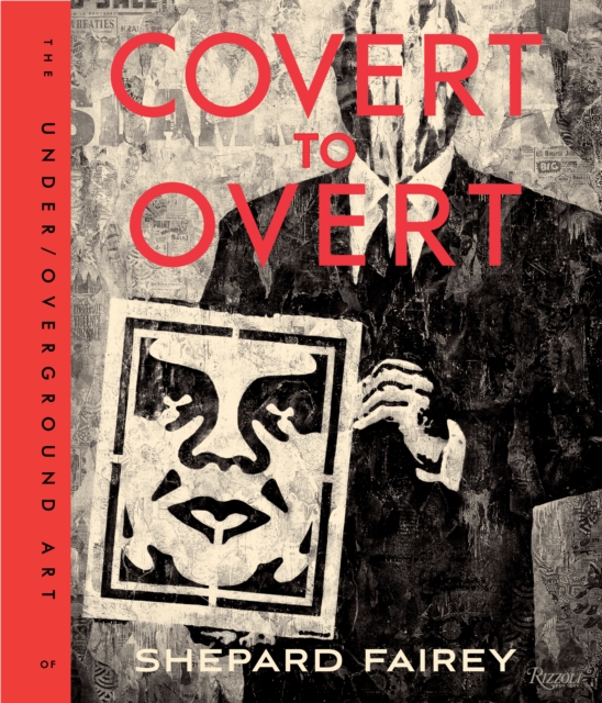 Covert to Overt : The Under/Overground Art of Shepard Fairey, Hardback Book