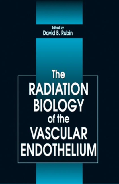 The Radiation Biology of the Vascular Endothelium, Hardback Book