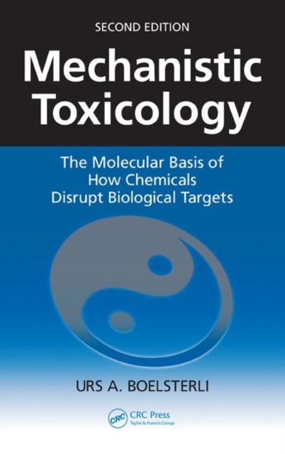 Mechanistic Toxicology : The Molecular Basis of How Chemicals Disrupt Biological Targets, Second Edition, Paperback / softback Book
