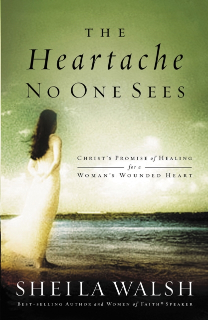 The Heartache No One Sees : Real Healing for a Woman's Wounded Heart, Paperback / softback Book