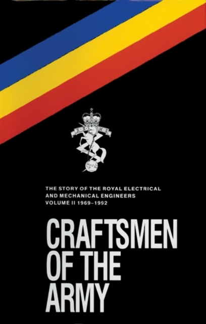 Craftsmen of the Army : Story of the Royal Electrical and Mechanical Engineers 1967-1992, Hardback Book
