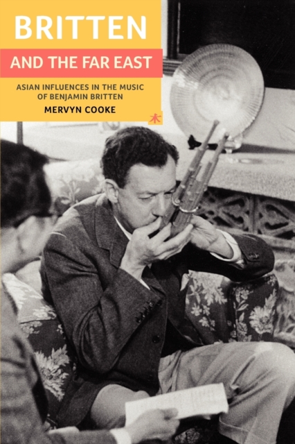 Britten and the Far East : Asian Influences in the Music of Benjamin Britten, Paperback / softback Book