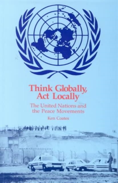 Think Globally, Act Locally : United Nations and the Peace Movements, Paperback / softback Book