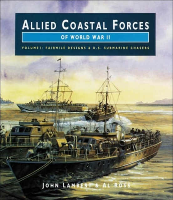 Allied Coastal Forces of World War II : Fairmile Designs and US Submarine Chasers v. 1, Hardback Book