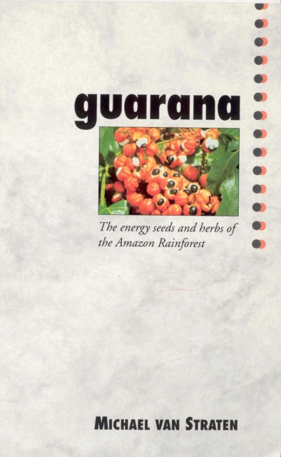 Guarana : The Energy Seeds and Herbs of the Amazon Rainforest, Paperback / softback Book