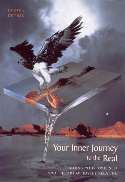 Your Inner Journey To The Real : Finding your true self and the art of joyful relating, Paperback / softback Book