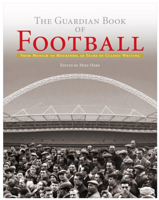 The "Guardian" Book of Football : 50 Years of Classic Writing, Hardback Book