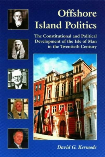 Offshore Island Politics : The Constitutional and Political Development of the Isle of Man in the Twentieth Century, Paperback / softback Book