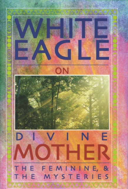 White Eagle on Divine Mother, the Feminine, and the Mysteries, Paperback / softback Book