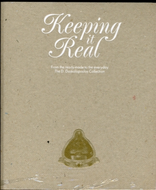 Keeping it Real : From the ready-made to the everyday: The D. Daskalopoulos Collection, Paperback / softback Book