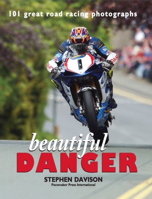 Beautiful Danger : 101 Great Road Racing Photographs, Road Racing Legends 1, EPUB eBook