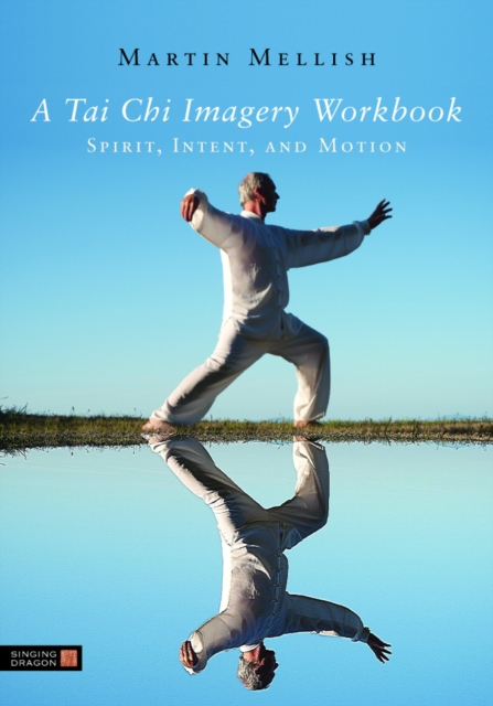 A Tai Chi Imagery Workbook : Spirit, Intent, and Motion, PDF eBook