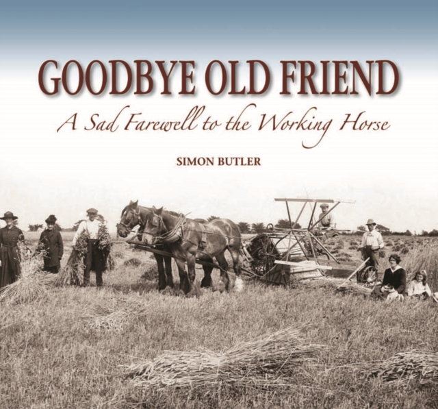 Goodbye Old Friend : A Sad Farewell to the Working Horse, Hardback Book