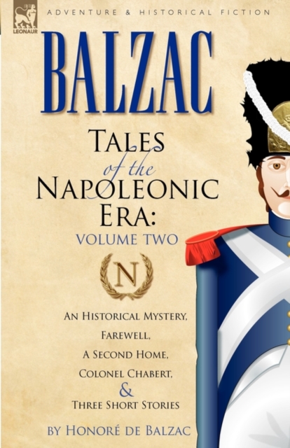 Tales of the Napoleonic Era : 2-An Historical Mystery, Farewell, a Second Home, Colonel Chabert and Three Short Stories, Paperback / softback Book