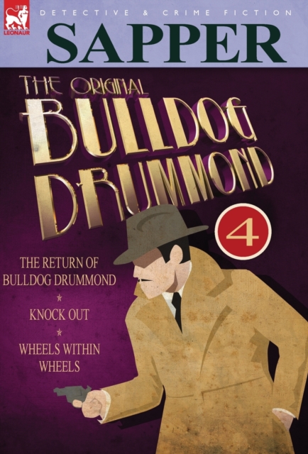 The Original Bulldog Drummond : 4-The Return of Bulldog Drummond, Knock Out & Wheels Within Wheels, Hardback Book