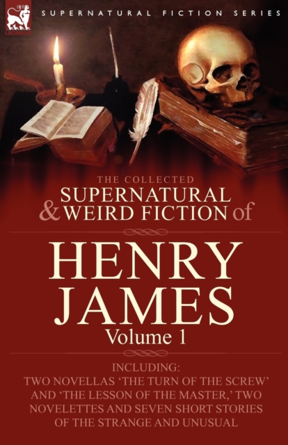 The Collected Supernatural and Weird Fiction of Henry James : Volume 1-Including Two Novellas 'The Turn of the Screw' and 'The Lesson of the Master, ' Two Novelettes and Seven Short Stories of the Str, Paperback / softback Book