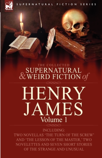 The Collected Supernatural and Weird Fiction of Henry James : Volume 1-Including Two Novellas 'The Turn of the Screw' and 'The Lesson of the Master, ', Hardback Book
