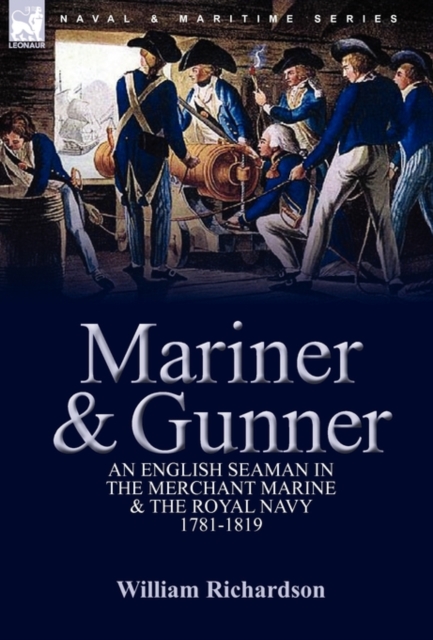 Mariner & Gunner : an English Seaman in the Merchant Marine & The Royal Navy, 1781-1819, Paperback / softback Book