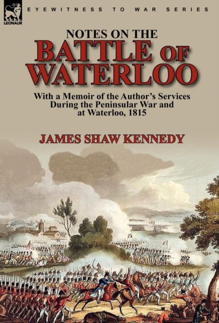 Notes on the Battle of Waterloo : With a Memoir of the Author' Services During the Peninsular War and at Waterloo, 1815, Hardback Book