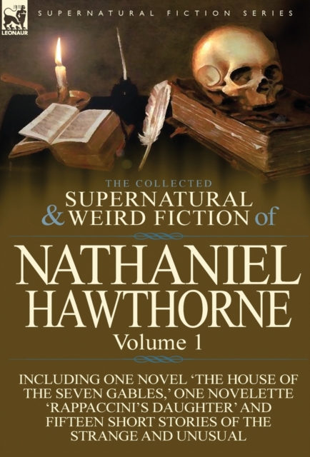 The Collected Supernatural and Weird Fiction of Nathaniel Hawthorne : Volume 1-Including One Novel 'The House of the Seven Gables, ' One Novelette 'Rap, Hardback Book