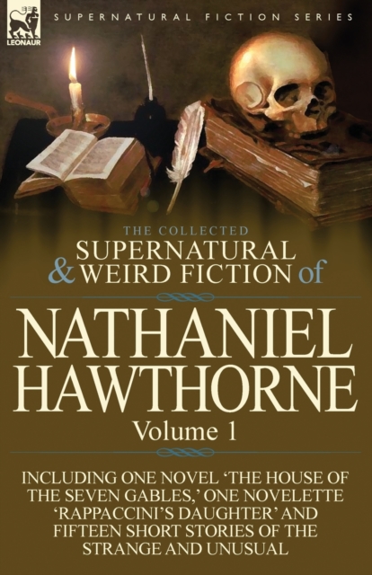 The Collected Supernatural and Weird Fiction of Nathaniel Hawthorne : Volume 1-Including One Novel 'The House of the Seven Gables, ' One Novelette 'Rap, Paperback / softback Book