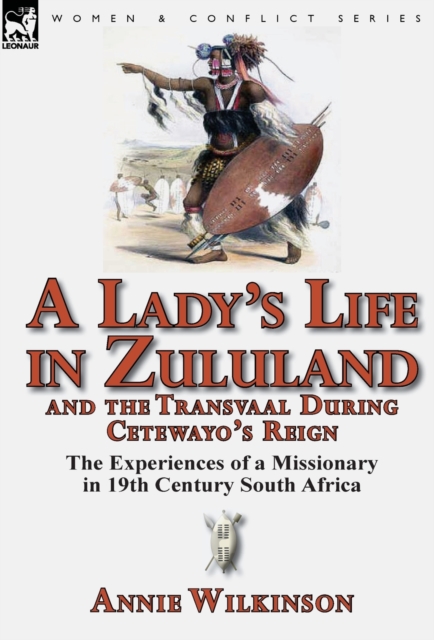 A Lady's Life in Zululand and the Transvaal During Cetewayo's Reign : The Experiences of a Missionary in 19th Century South Africa, Hardback Book