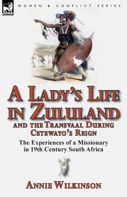 A Lady's Life in Zululand and the Transvaal During Cetewayo's Reign : The Experiences of a Missionary in 19th Century South Africa, Paperback / softback Book
