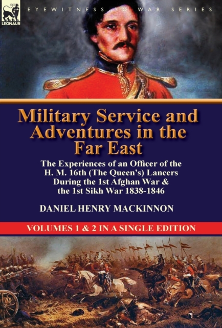 Military Service and Adventures in the Far East : The Experiences of an Officer of the H. M. 16th (the Queen's) Lancers During the 1st Afghan War & the, Hardback Book