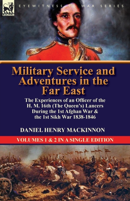 Military Service and Adventures in the Far East : The Experiences of an Officer of the H. M. 16th (the Queen's) Lancers During the 1st Afghan War & the, Paperback / softback Book