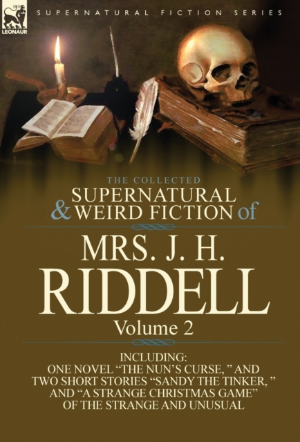 The Collected Supernatural and Weird Fiction of Mrs. J. H. Riddell : Volume 2-Including One Novel "The Nun's Curse, " and Two Short Stories "Sandy the, Hardback Book