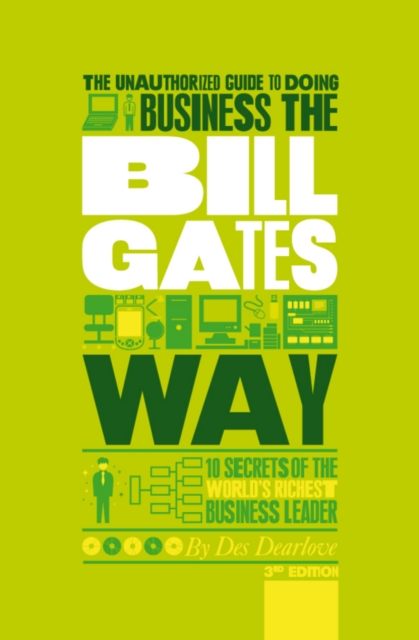 The Unauthorized Guide To Doing Business the Bill Gates Way : 10 Secrets of the World's Richest Business Leader, PDF eBook