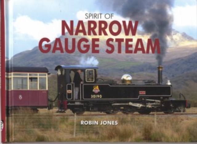 Spirit of Narrow Gauge Steam, Hardback Book