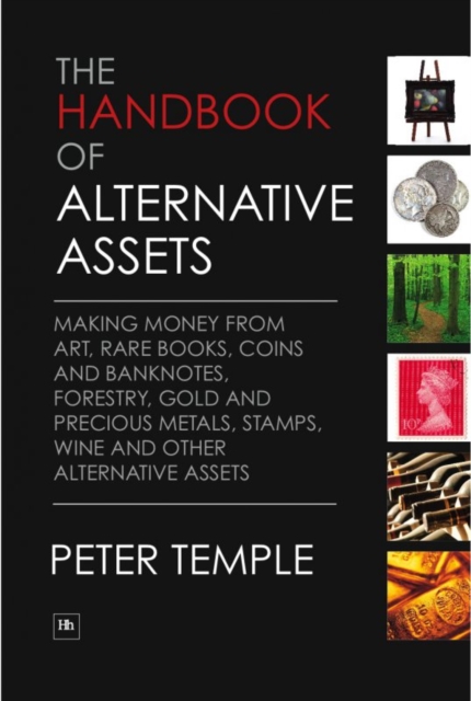 The Handbook of Alternative Assets : Making money from art, rare books, coins and banknotes, forestry, gold and precious metals, stamps, wine and other alternative assets, EPUB eBook