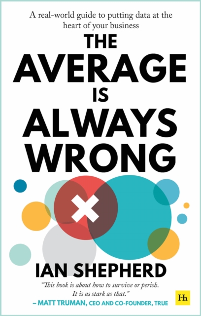 The Average is Always Wrong : A real-world guide to putting data at the heart of your business, Paperback / softback Book