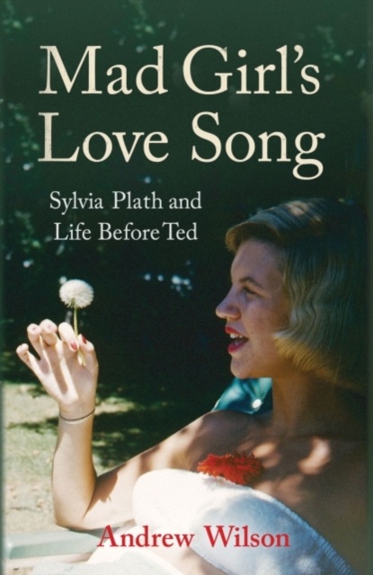 Mad Girl's Love Song : Sylvia Plath and Life Before Ted, EPUB eBook