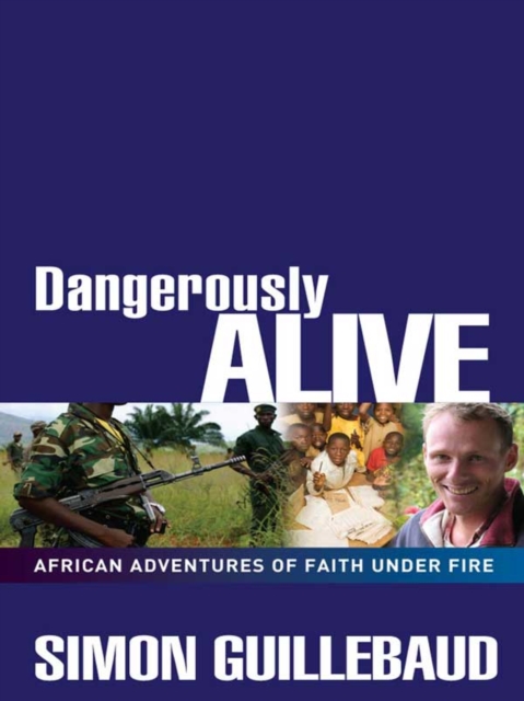 Dangerously Alive : African adventures of faith under fire, EPUB eBook