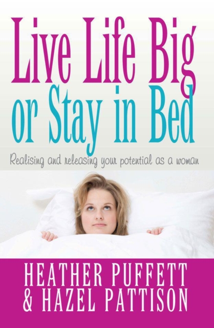Live Life Big, or Stay in Bed : Realising and releasing your potential as a woman, EPUB eBook
