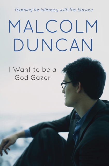 I Want to be a God Gazer : Yearning for intimacy with the Saviour, EPUB eBook