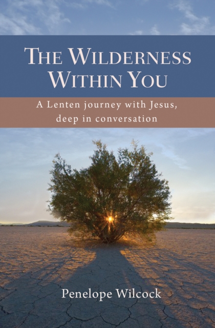 The Wilderness within You : A Lenten journey with Jesus, deep in conversation, EPUB eBook