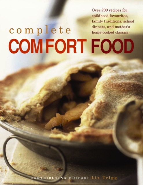 Complete Comfort Food : Over 200 Recipes for Childhood Favourites, Family Traditions, School Dinners and Mother's Home-Cooked Classics, Paperback / softback Book