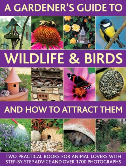 A Gardener's Guide to Wildlife & Birds and How to Attract Them : Two Practical Books for Animal Lovers with Step-by-step Advice and Over 1700 Photographs, Hardback Book