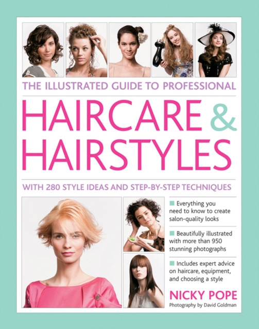 The Illustrated Guide to Professional Haircare & Hairstyles : With 280 Style Ideas and Step-by-Step Techniques, Hardback Book