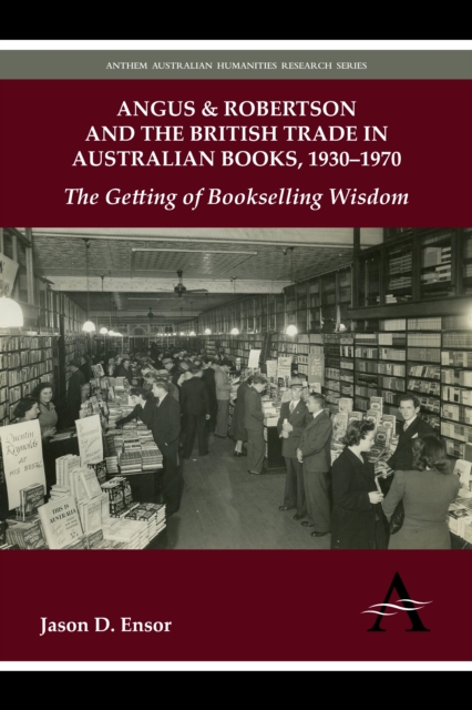 Angus & Robertson and the British Trade in Australian Books, 1930–1970 : The Getting of Bookselling Wisdom, Hardback Book