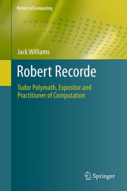 Robert Recorde : Tudor Polymath, Expositor and Practitioner of Computation, Hardback Book