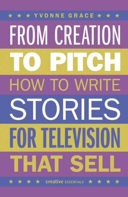 From Creation to Pitch : How to Write Stories for Television that Sell, Paperback / softback Book