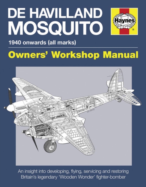 de Havilland Mosquito Owners' Workshop Manual : An insight into developing, flying, servicing and restoring Britain's 'Wooden Wonder' fighter-bomber, Hardback Book