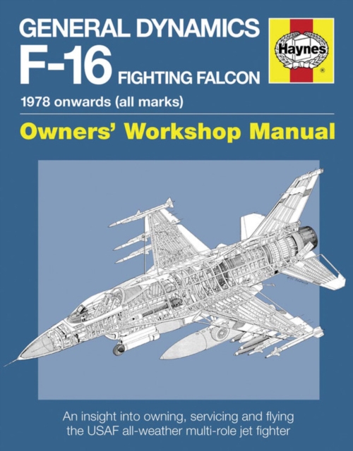 General Dynamics F-16 Fighting Falcon Owners' Workshop Manual : 1978 onwards (all marks), Hardback Book