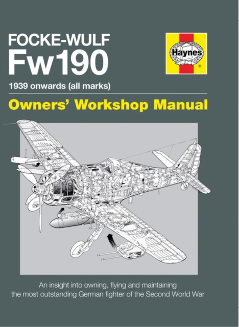 Focke Wulf Fw190 Owners' Workshop Manual : 1939 onwards (all marks), Hardback Book
