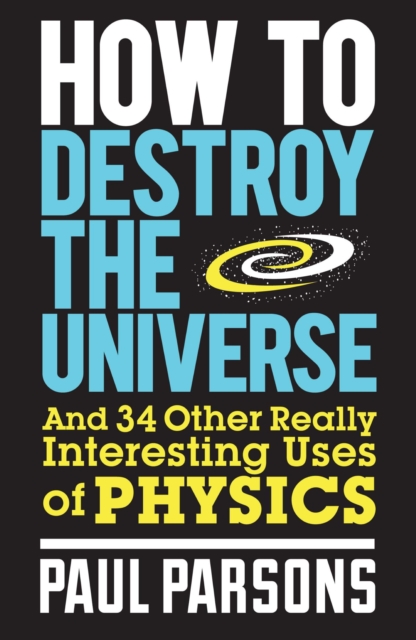 How to Destroy the Universe : And 34 other really interesting uses of physics, EPUB eBook